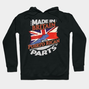 Made In Britain With Puerto Rican Parts - Gift for Puerto Rican From Puerto Rico Hoodie